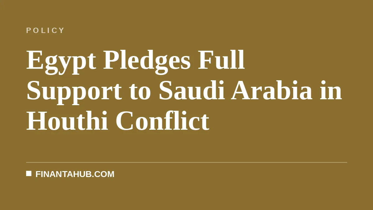 Egypt Pledges Full Support to Saudi Arabia in Houthi Conflict