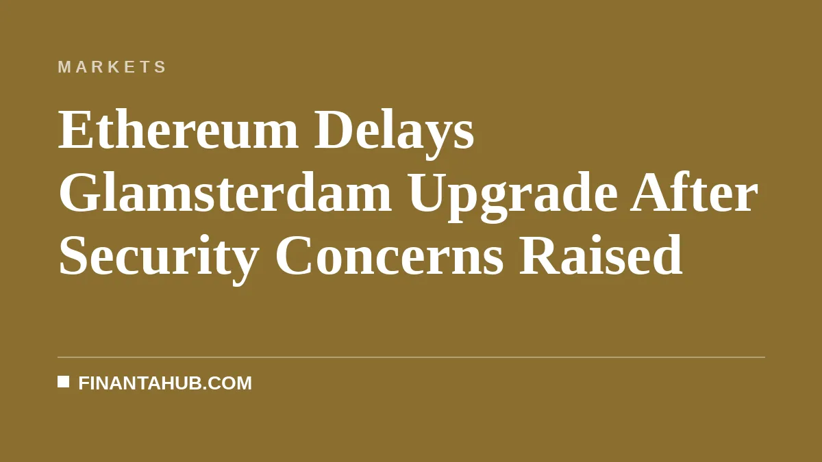 Ethereum Delays Glamsterdam Upgrade After Security Concerns Raised