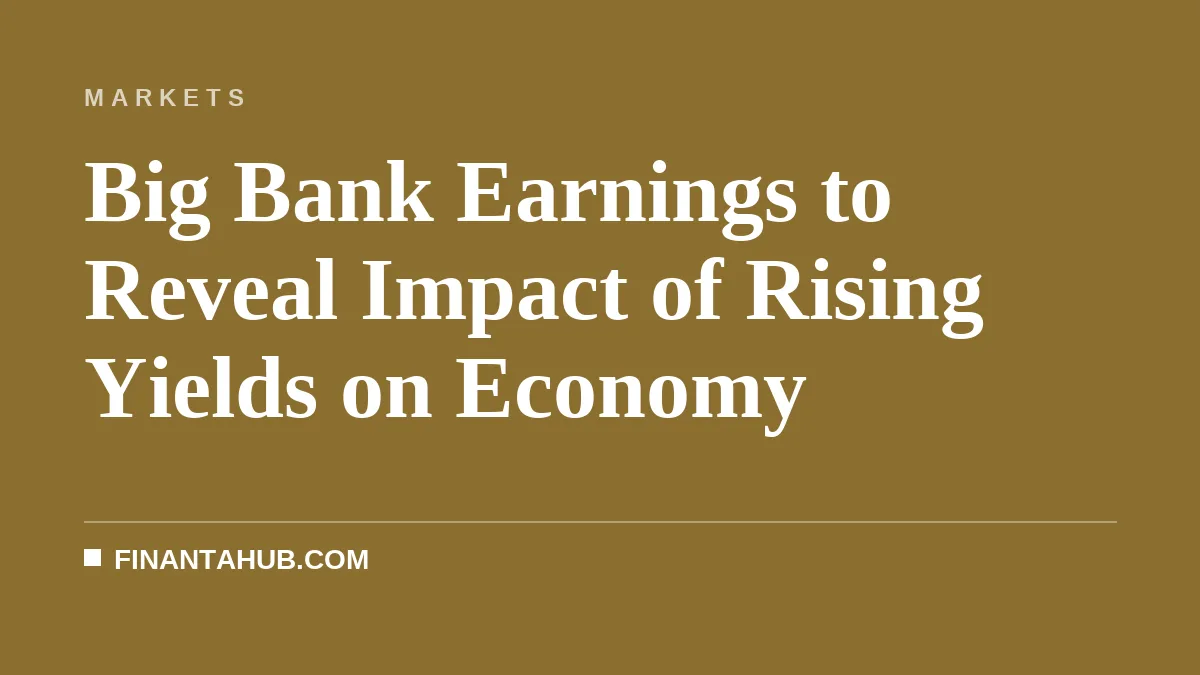 Big Bank Earnings to Reveal Impact of Rising Yields on Economy