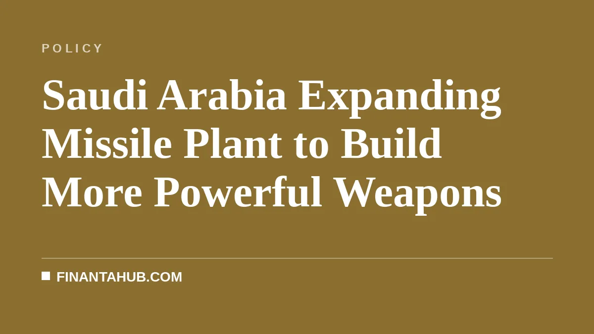 Saudi Arabia Expanding Missile Plant to Build More Powerful Weapons