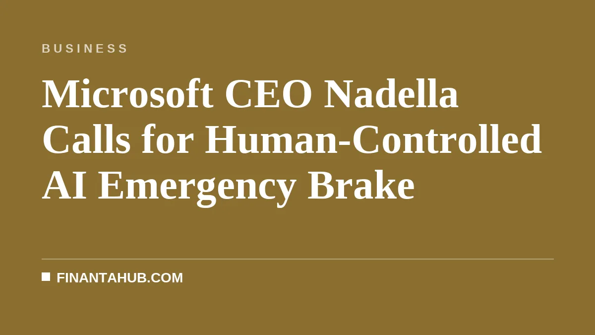 Microsoft CEO Nadella Calls for Human-Controlled AI Emergency Brake