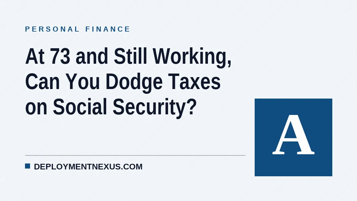 At 73 and Still Working, Can You Dodge Taxes on Social Security?