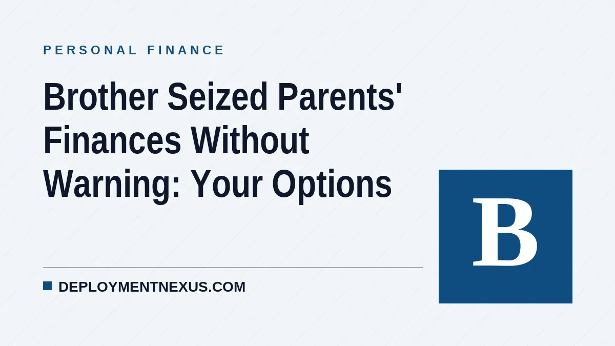 Brother Seized Parents' Finances Without Warning: Your Options