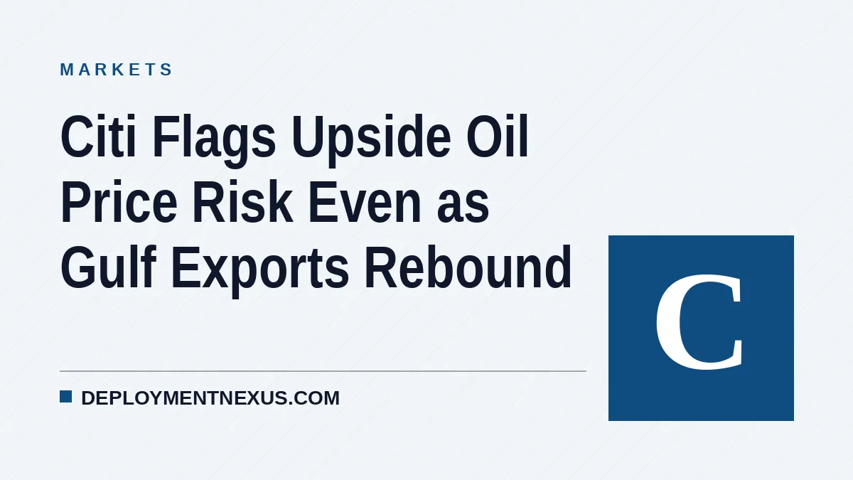 Citi Flags Upside Oil Price Risk Even as Gulf Exports Rebound