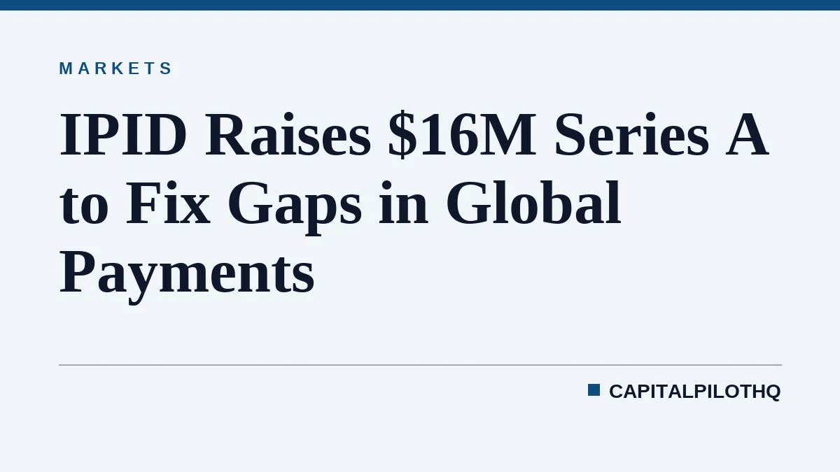 IPID Raises $16M Series A to Fix Gaps in Global Payments