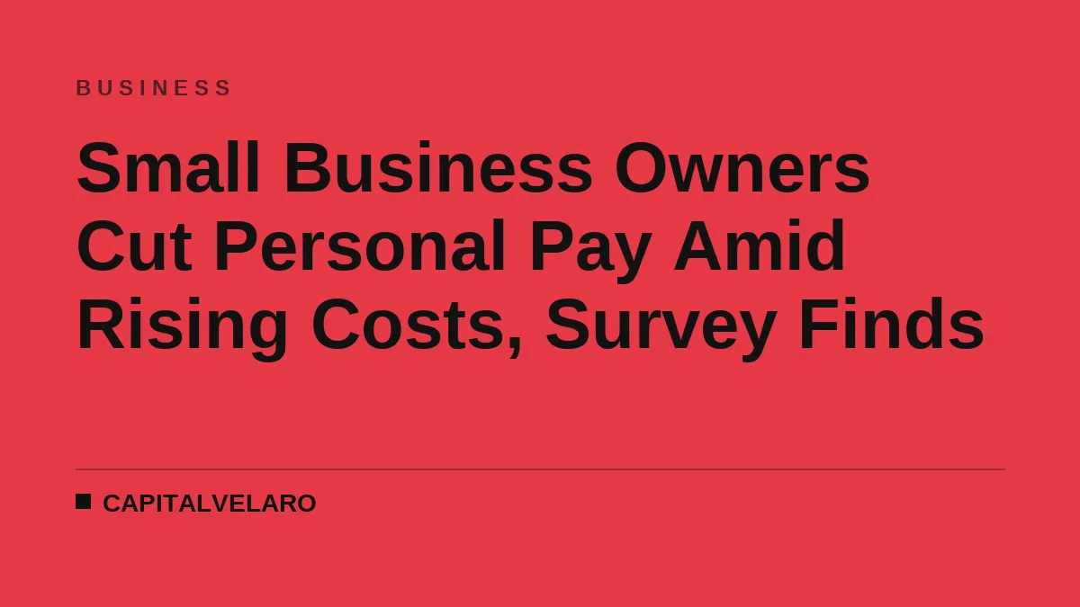 Small Business Owners Cut Personal Pay Amid Rising Costs, Survey Finds