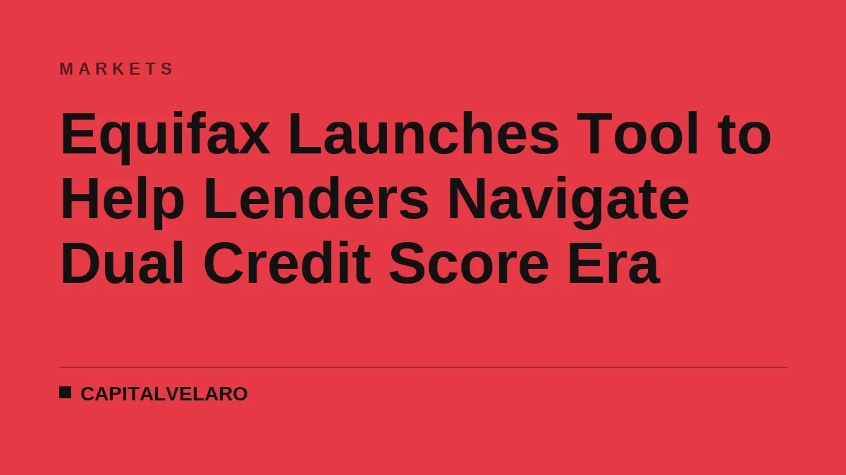 Equifax Launches Tool to Help Lenders Navigate Dual Credit Score Era