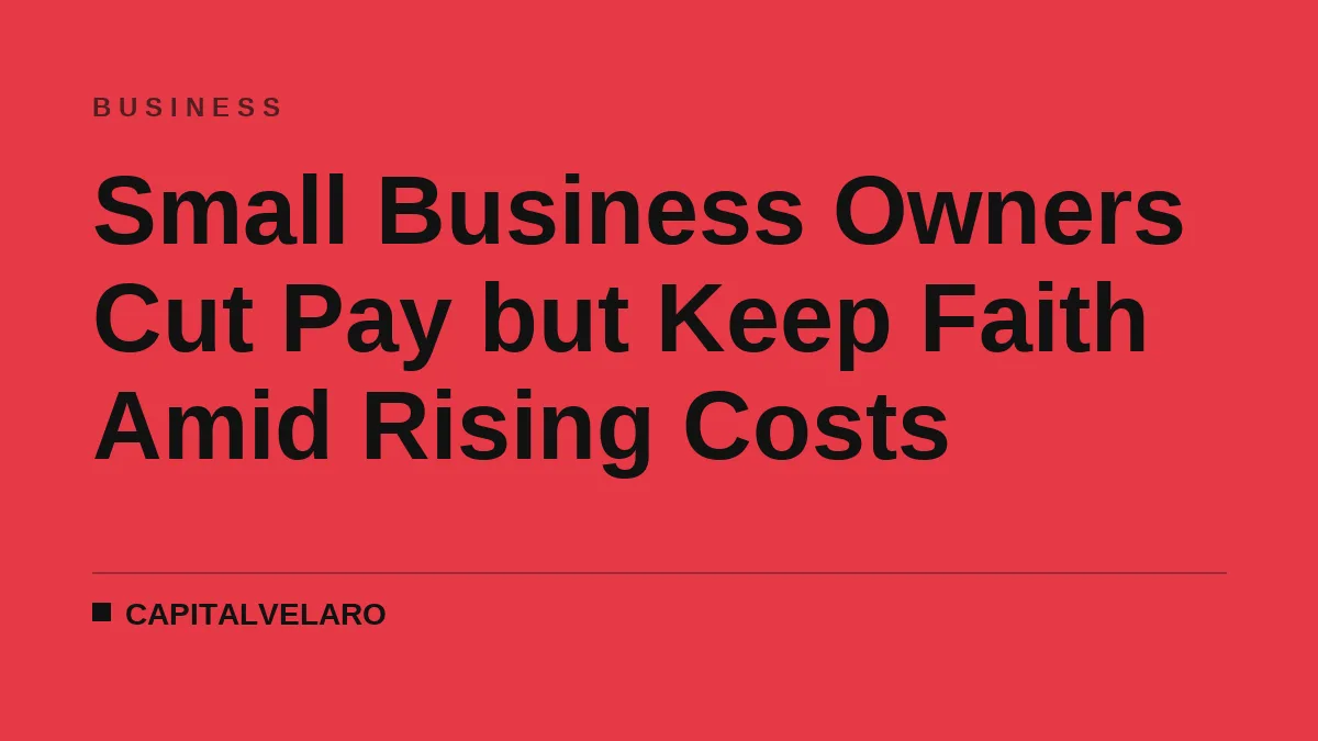 Small Business Owners Cut Pay but Keep Faith Amid Rising Costs