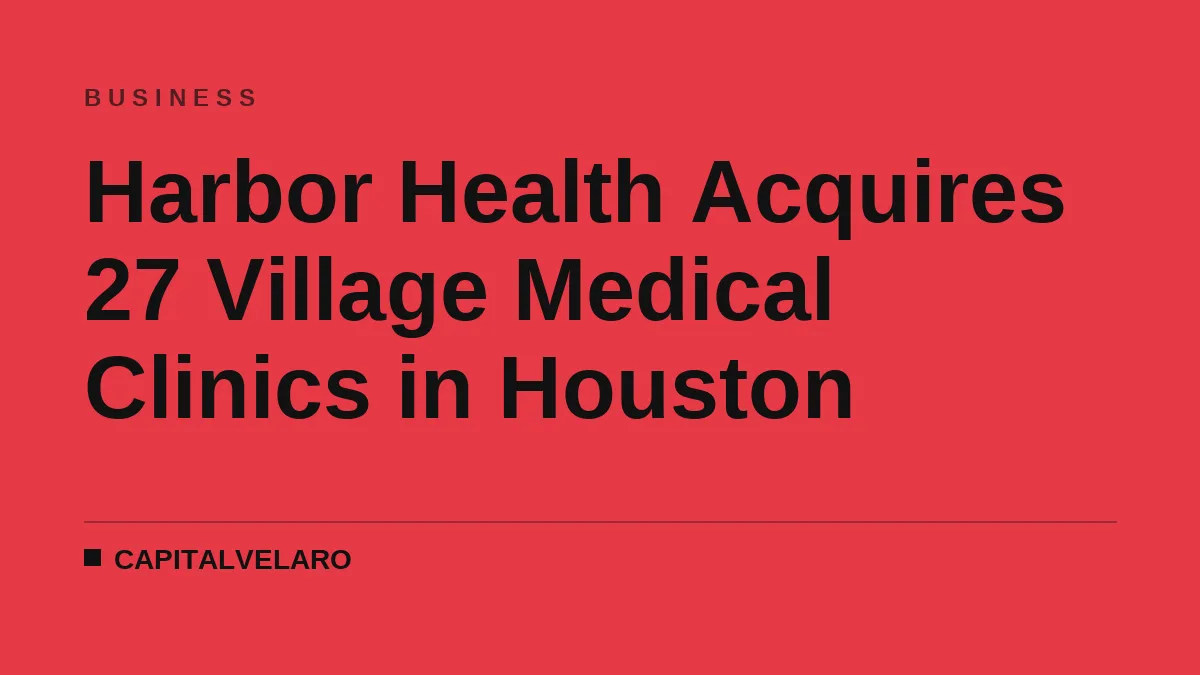 Harbor Health Acquires 27 Village Medical Clinics in Houston