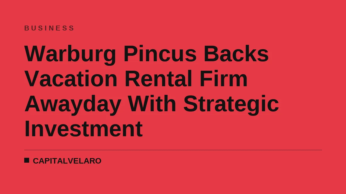Warburg Pincus Backs Vacation Rental Firm Awayday With Strategic Investment