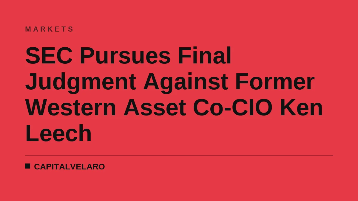 SEC Pursues Final Judgment Against Former Western Asset Co-CIO Ken Leech