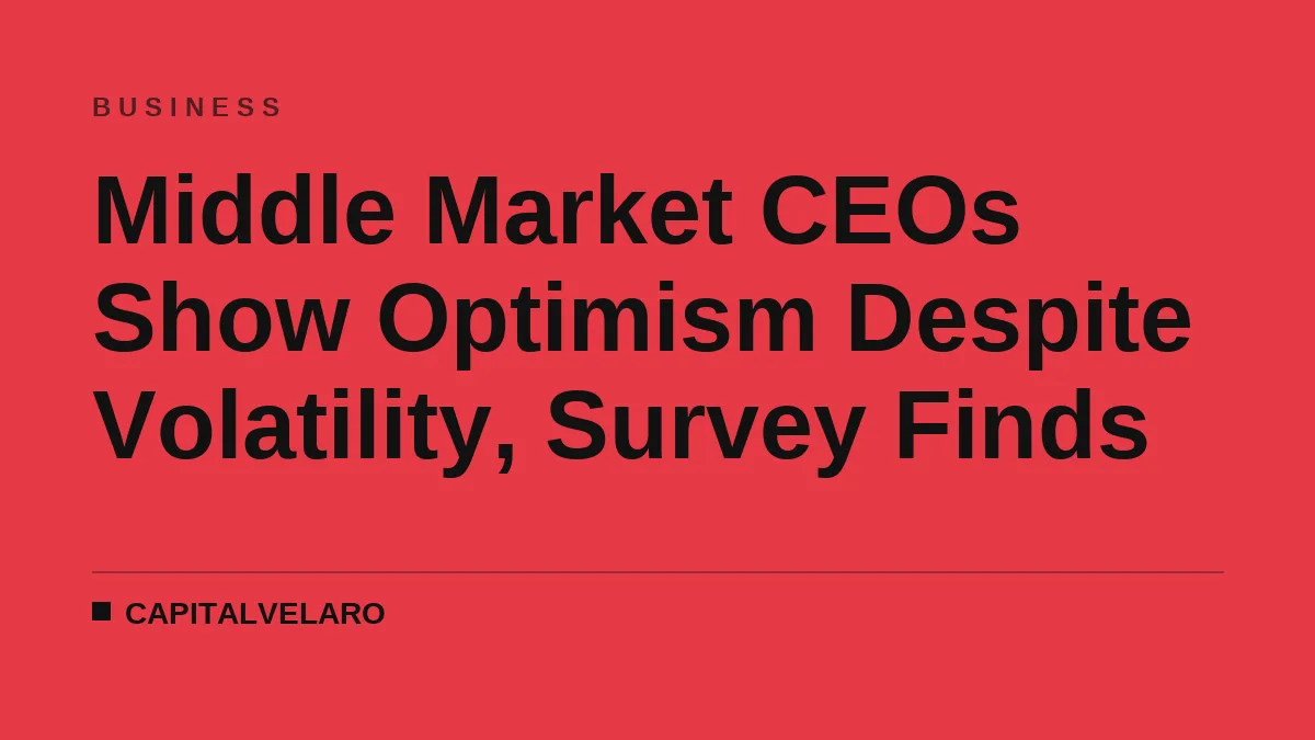 Middle Market CEOs Show Optimism Despite Volatility, Survey Finds