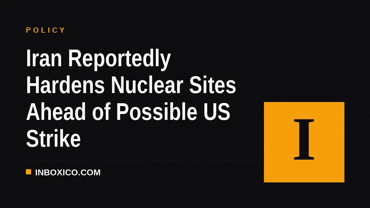 Iran Reportedly Hardens Nuclear Sites Ahead of Possible US Strike