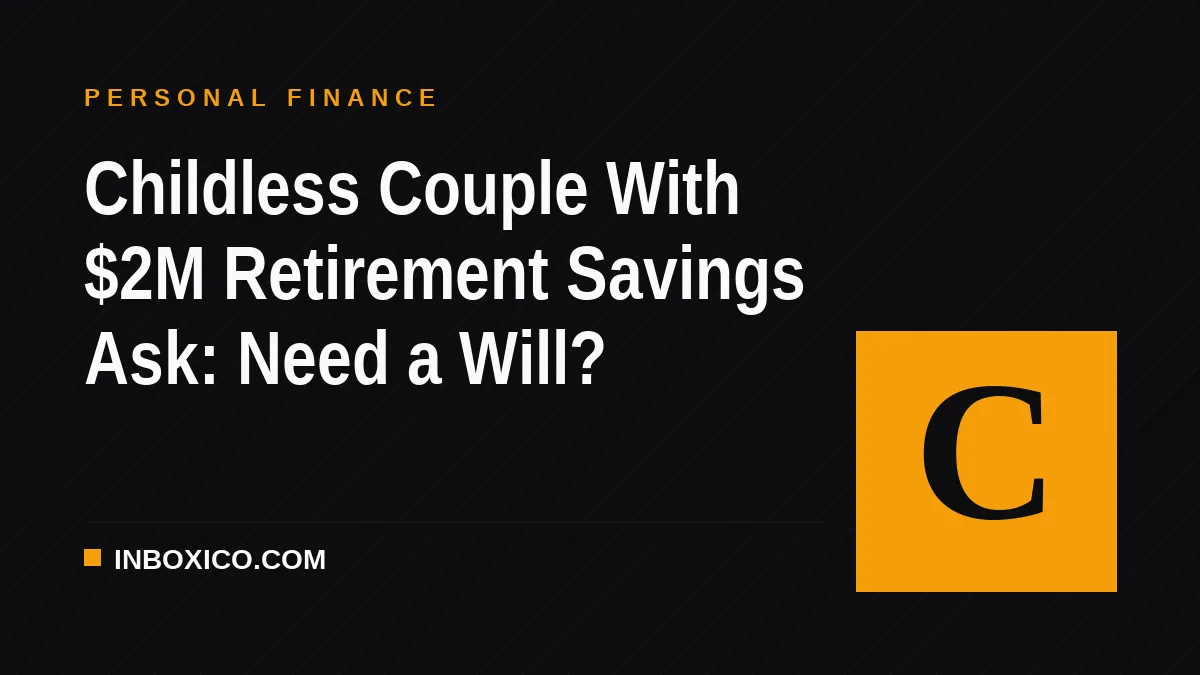 Childless Couple With $2M Retirement Savings Ask: Need a Will?