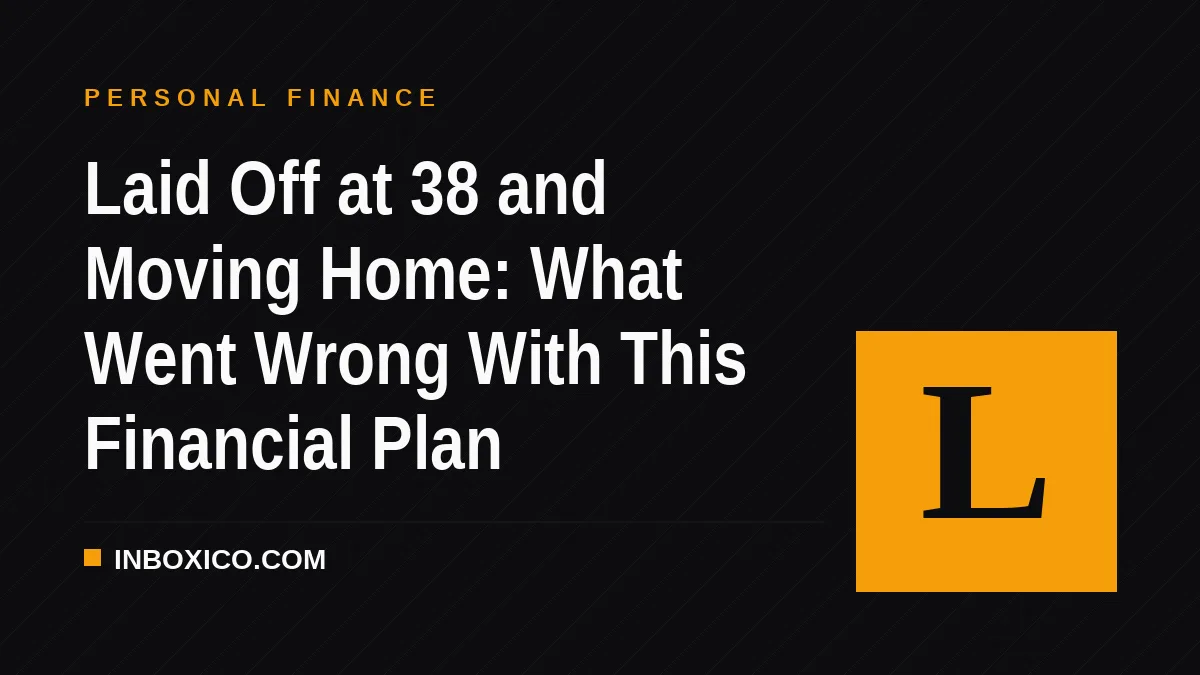 Laid Off at 38 and Moving Home: What Went Wrong With This Financial Plan