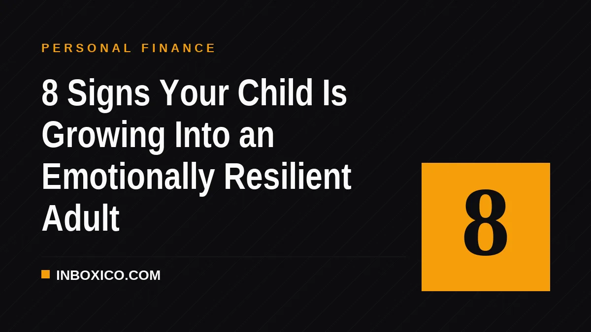 8 Signs Your Child Is Growing Into an Emotionally Resilient Adult