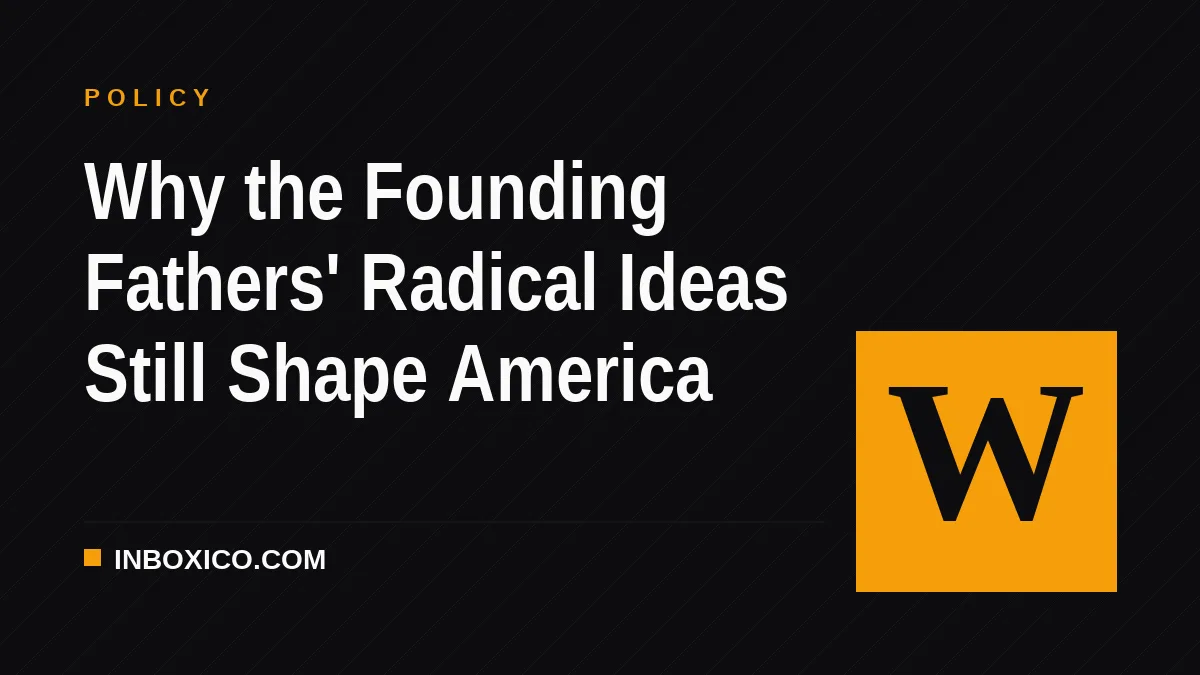 Why the Founding Fathers' Radical Ideas Still Shape America