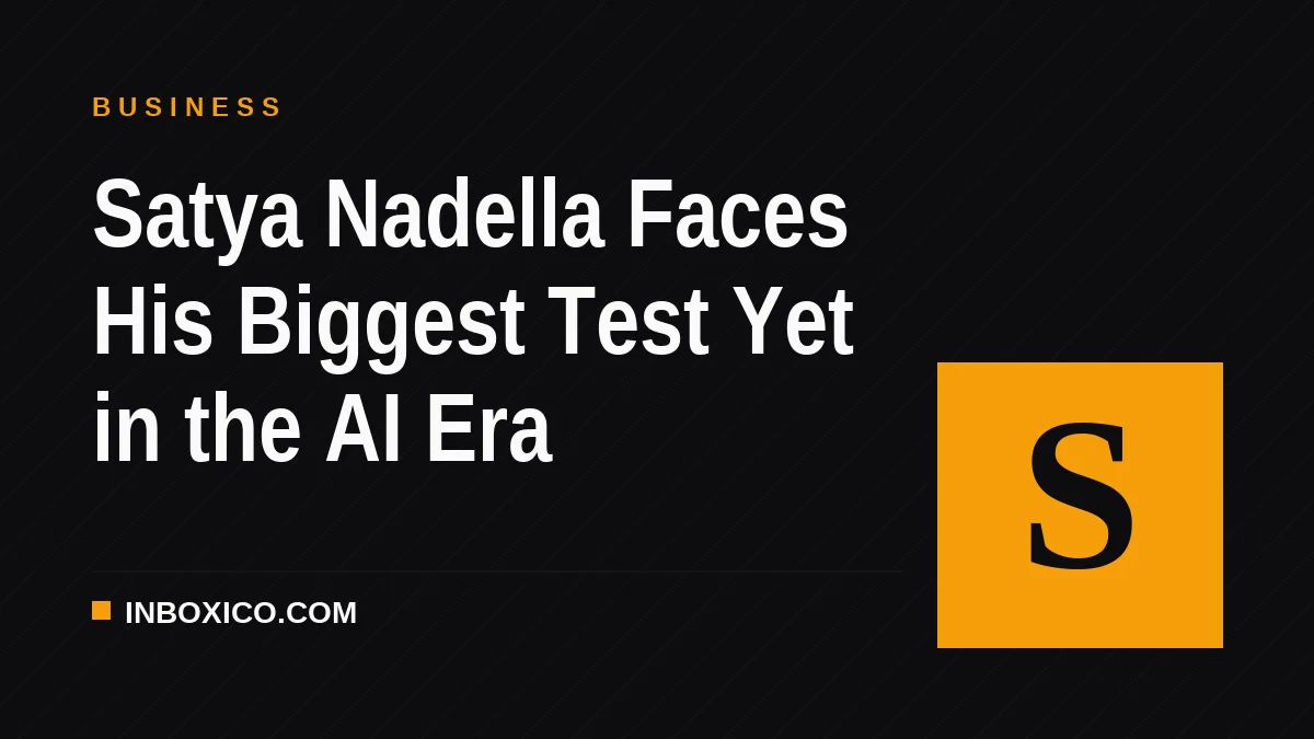 Satya Nadella Faces His Biggest Test Yet in the AI Era