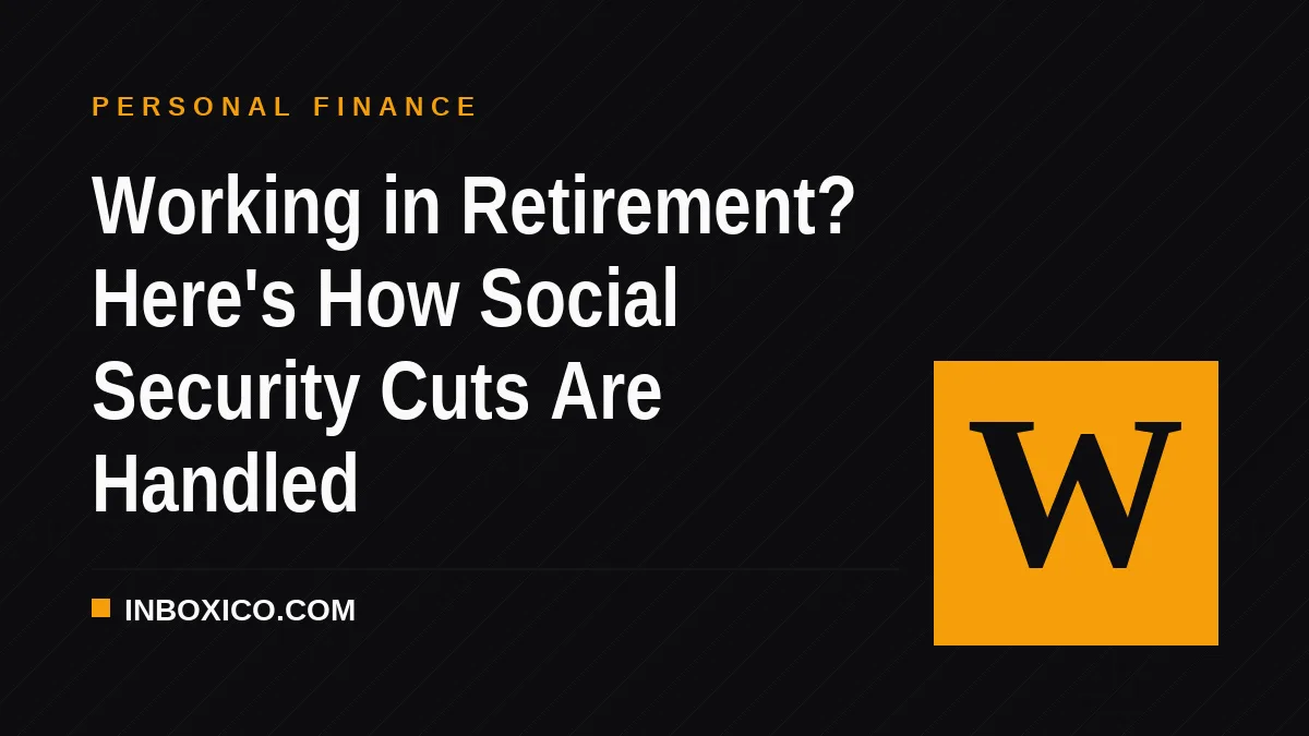 Working in Retirement? Here's How Social Security Cuts Are Handled