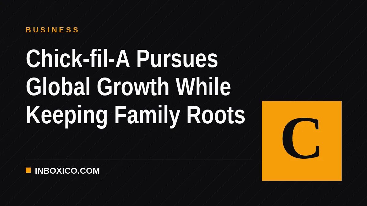 Chick-fil-A Pursues Global Growth While Keeping Family Roots