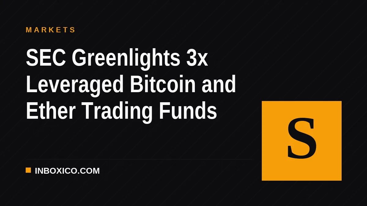 SEC Greenlights 3x Leveraged Bitcoin and Ether Trading Funds