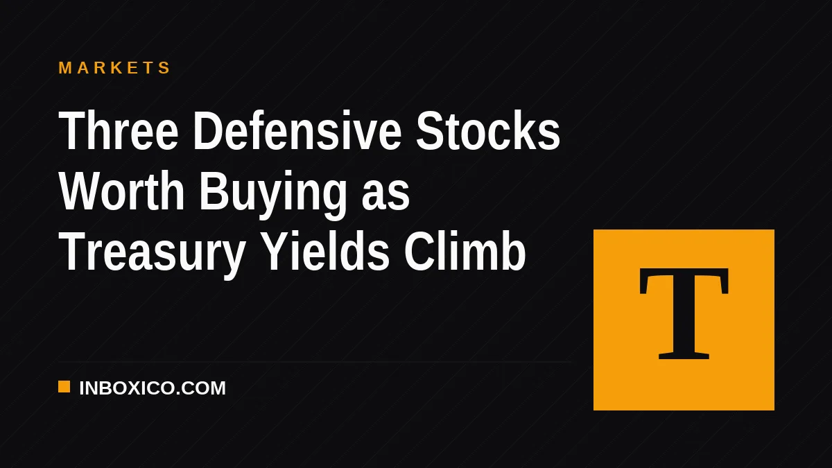 Three Defensive Stocks Worth Buying as Treasury Yields Climb
