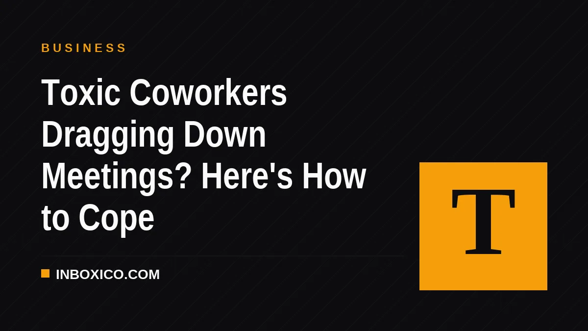 Toxic Coworkers Dragging Down Meetings? Here's How to Cope