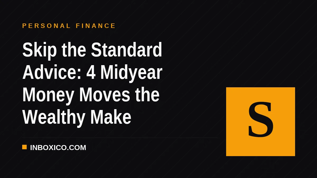Skip the Standard Advice: 4 Midyear Money Moves the Wealthy Make