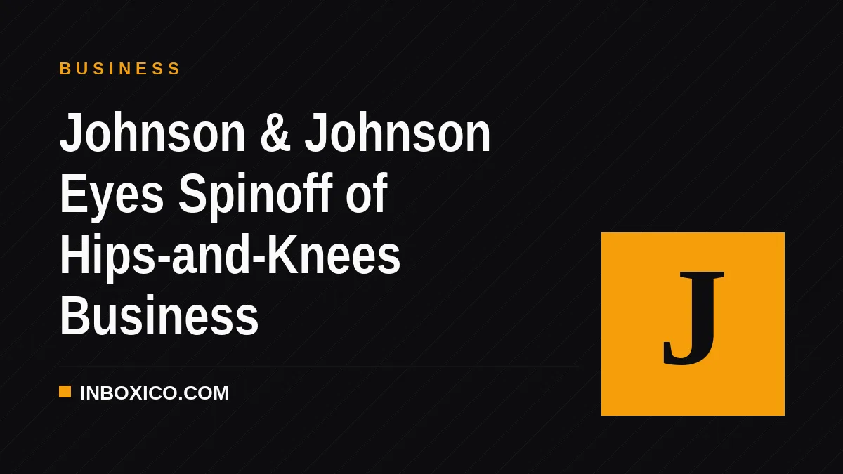 Johnson & Johnson Eyes Spinoff of Hips-and-Knees Business