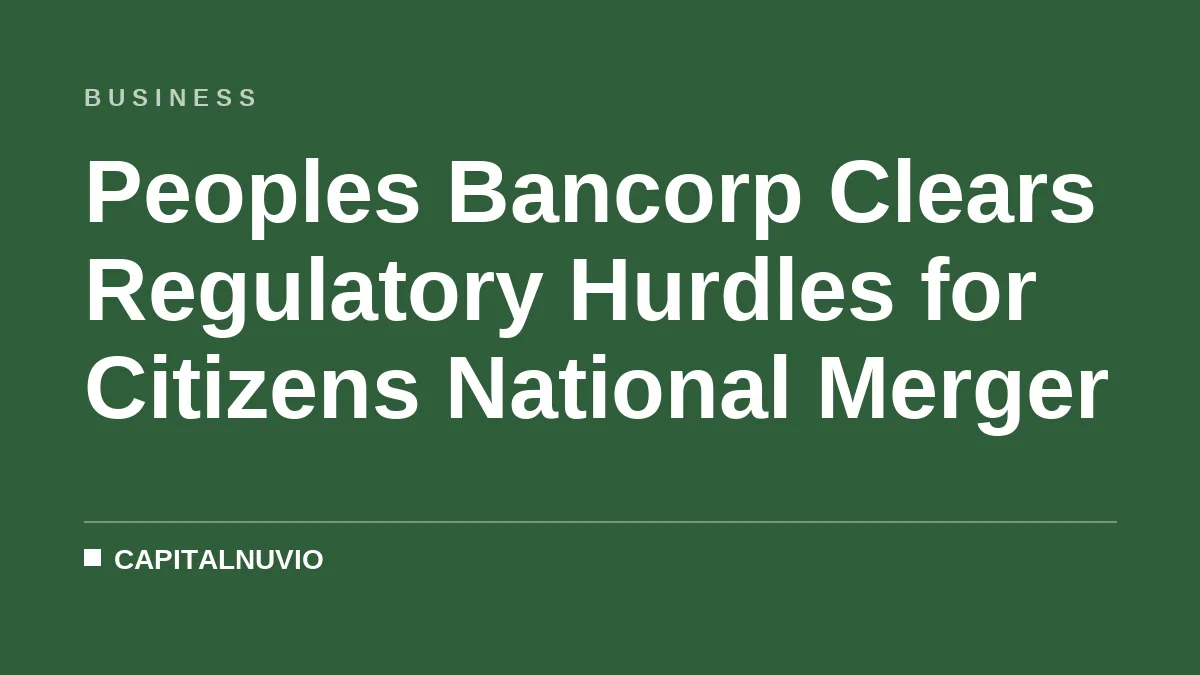 Peoples Bancorp Clears Regulatory Hurdles for Citizens National Merger
