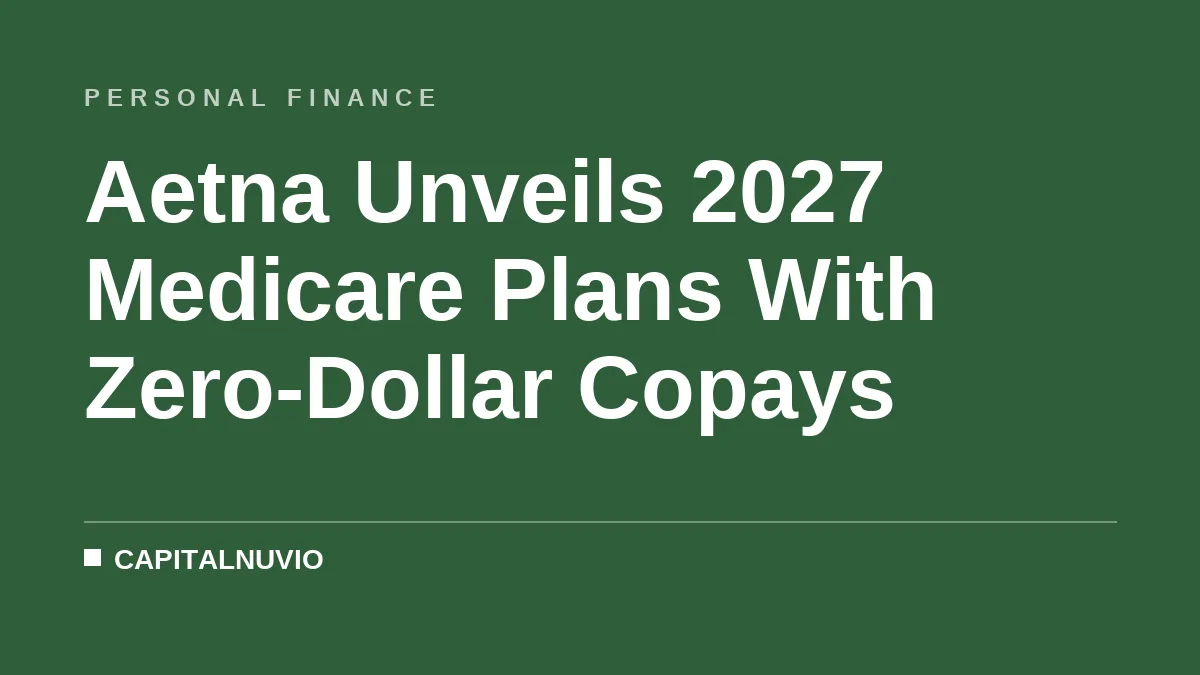 Aetna Unveils 2027 Medicare Plans With Zero-Dollar Copays