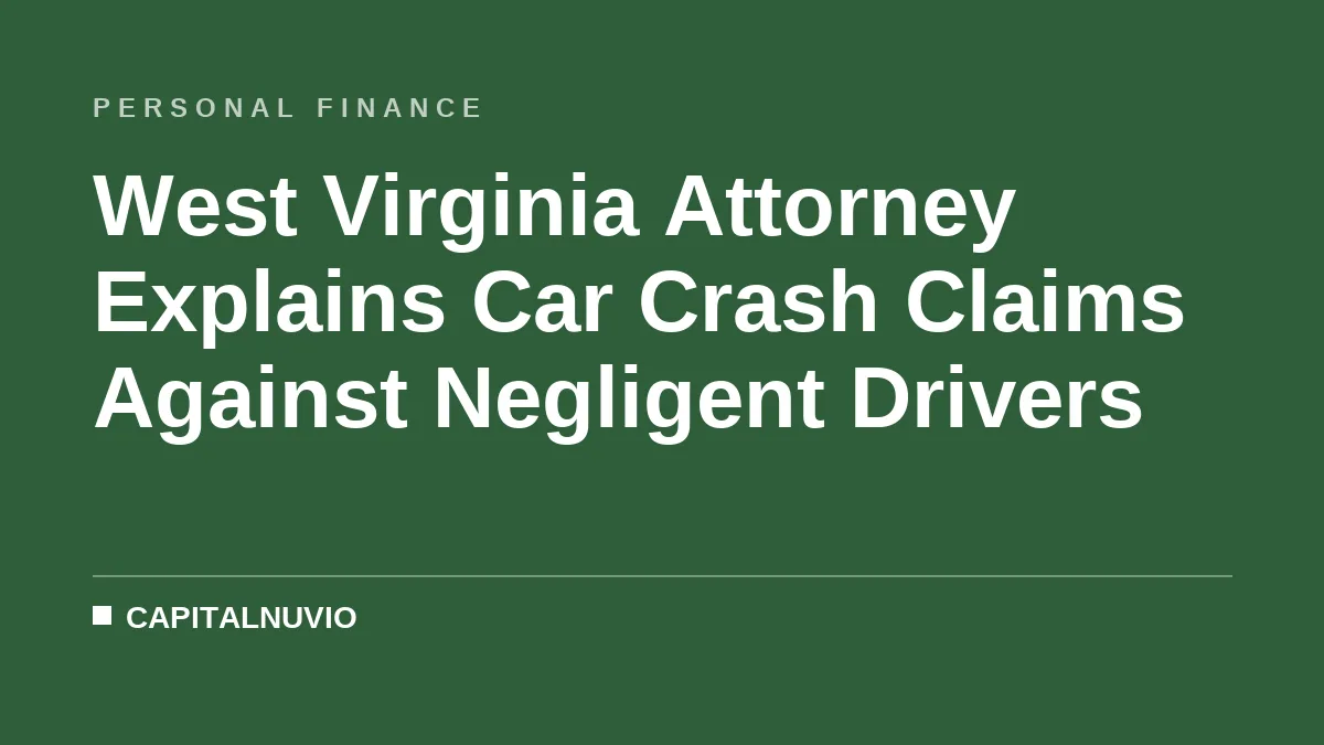 West Virginia Attorney Explains Car Crash Claims Against Negligent Drivers