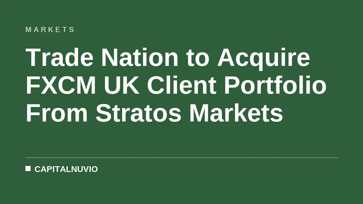 Trade Nation to Acquire FXCM UK Client Portfolio From Stratos Markets