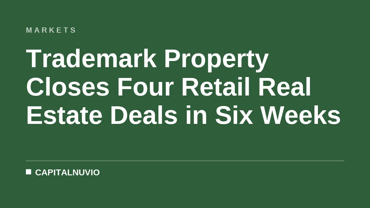 Trademark Property Closes Four Retail Real Estate Deals in Six Weeks