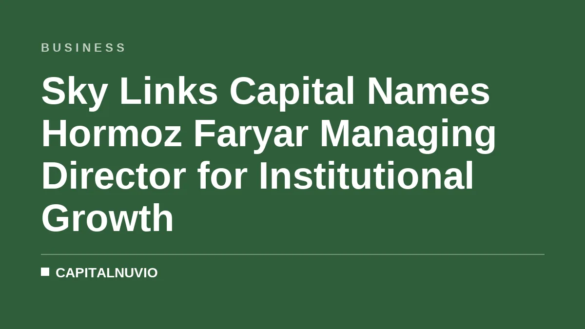 Sky Links Capital Names Hormoz Faryar Managing Director for Institutional Growth