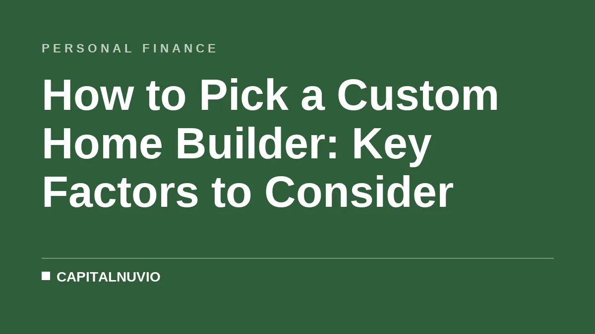 How to Pick a Custom Home Builder: Key Factors to Consider