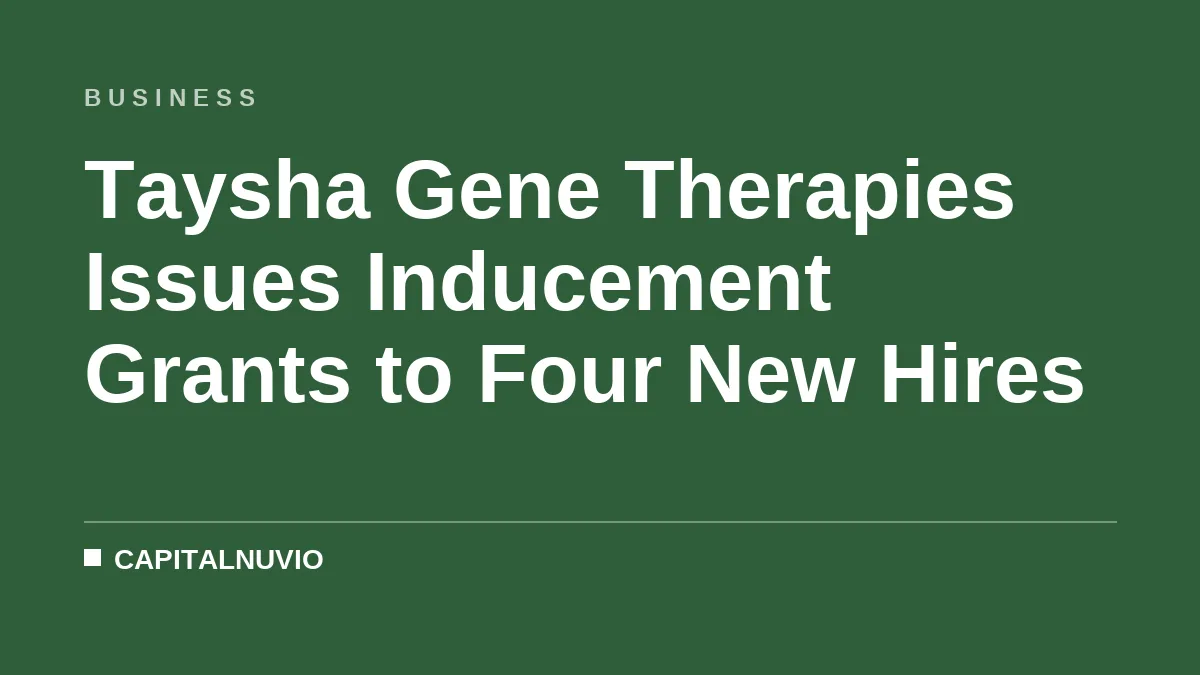 Taysha Gene Therapies Issues Inducement Grants to Four New Hires