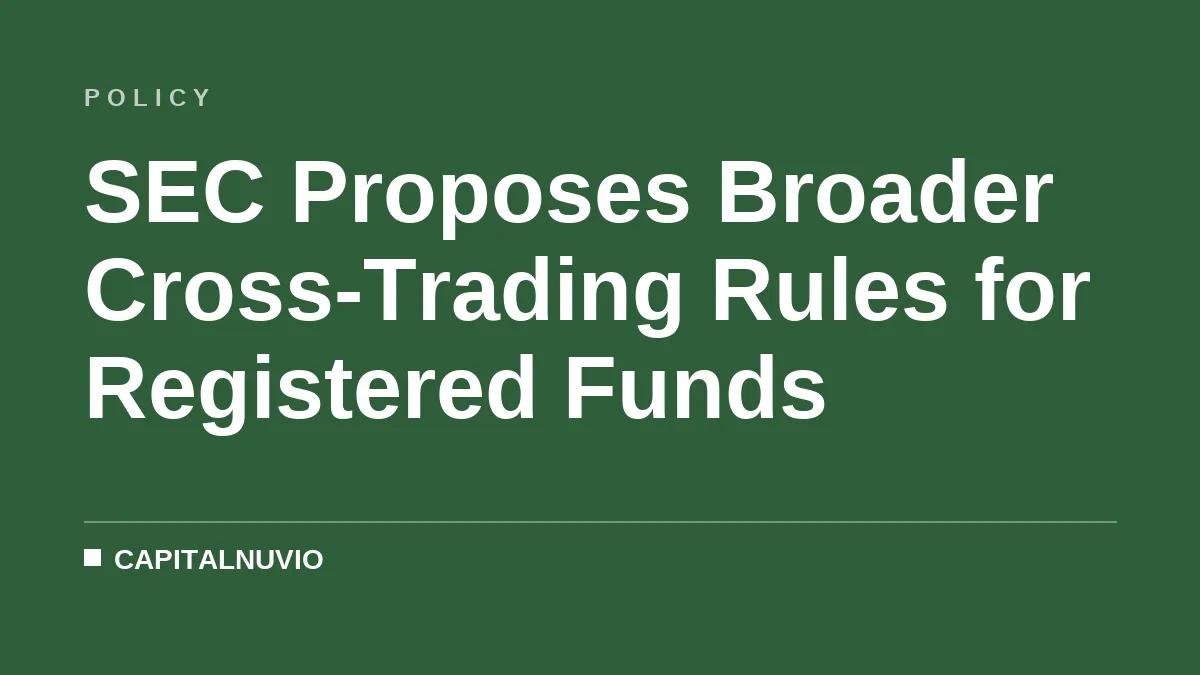 SEC Proposes Broader Cross-Trading Rules for Registered Funds