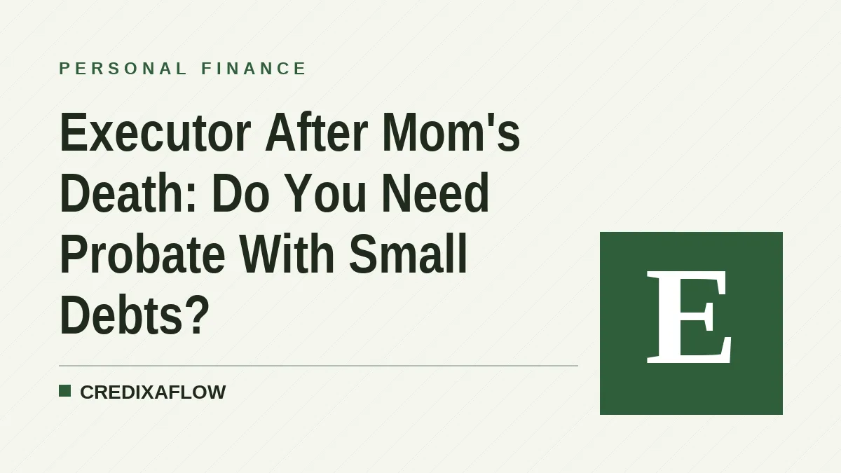 Executor After Mom's Death: Do You Need Probate With Small Debts?