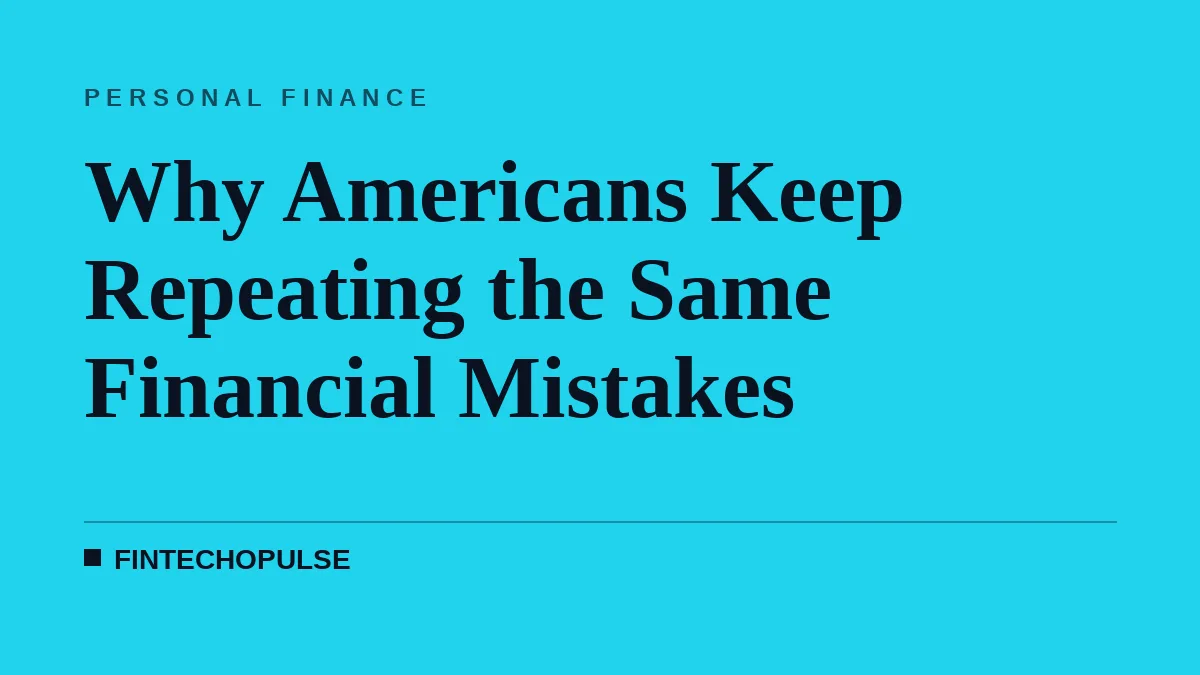 Why Americans Keep Repeating the Same Financial Mistakes