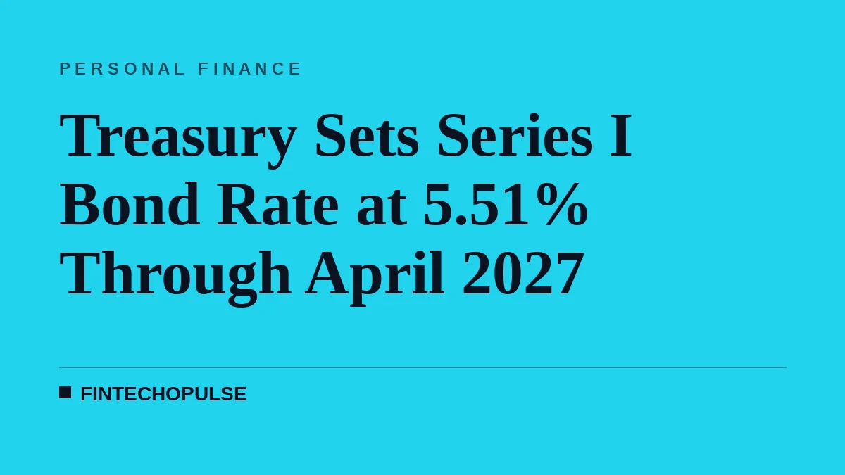 Treasury Sets Series I Bond Rate at 5.51% Through April 2027