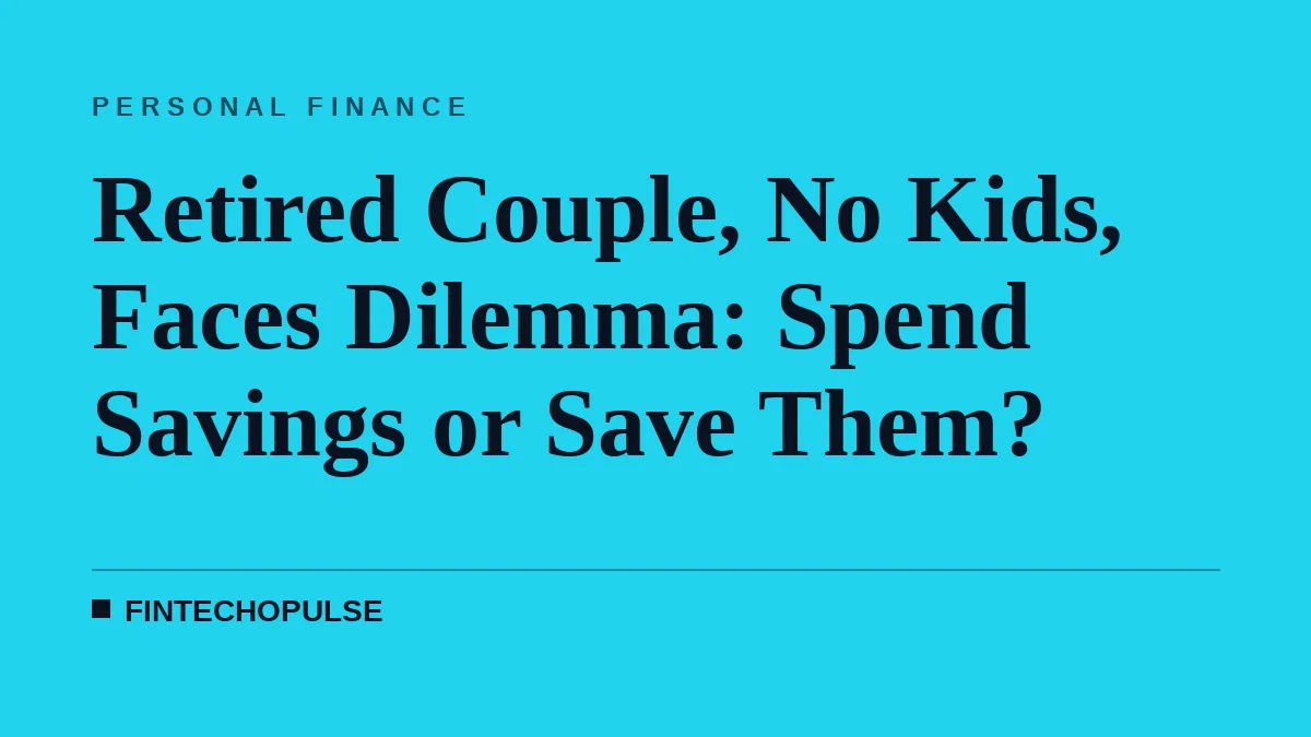 Retired Couple, No Kids, Faces Dilemma: Spend Savings or Save Them?