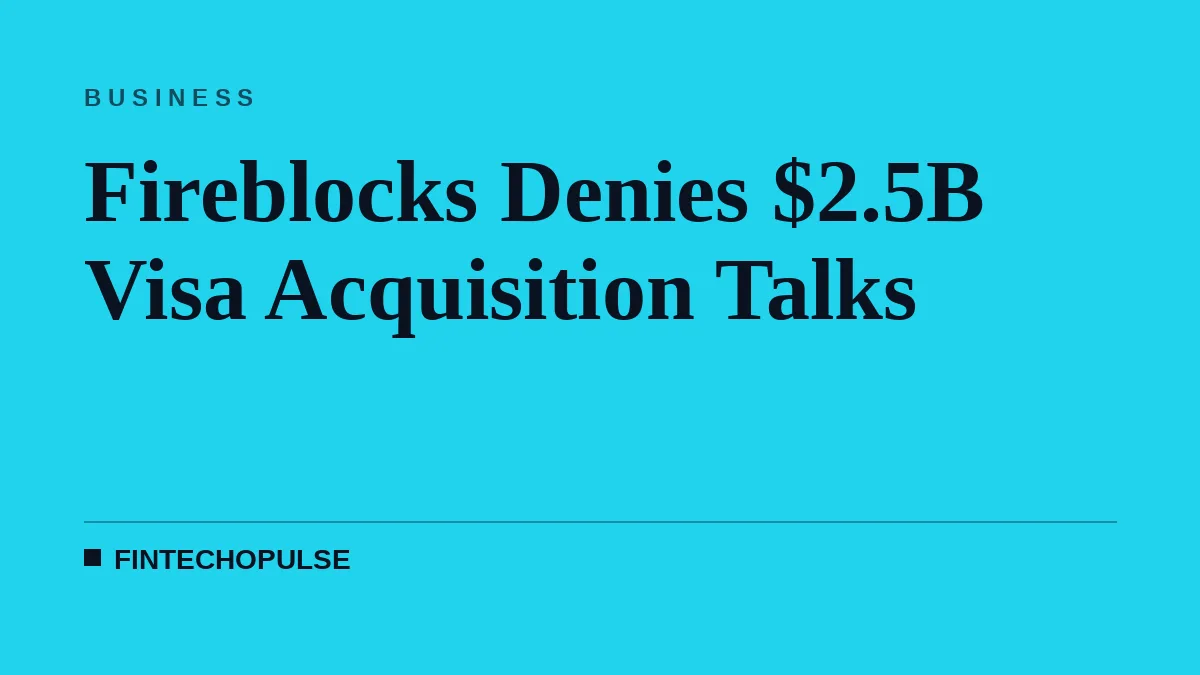 Fireblocks Denies $2.5B Visa Acquisition Talks