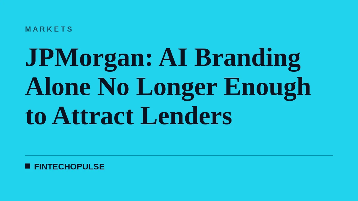JPMorgan: AI Branding Alone No Longer Enough to Attract Lenders