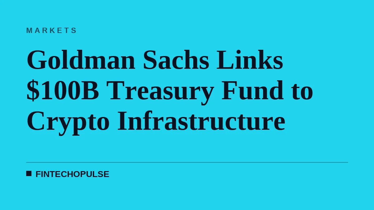 Goldman Sachs Links $100B Treasury Fund to Crypto Infrastructure