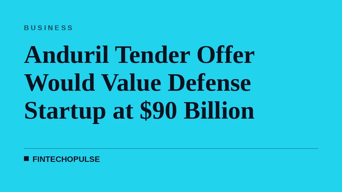 Anduril Tender Offer Would Value Defense Startup at $90 Billion