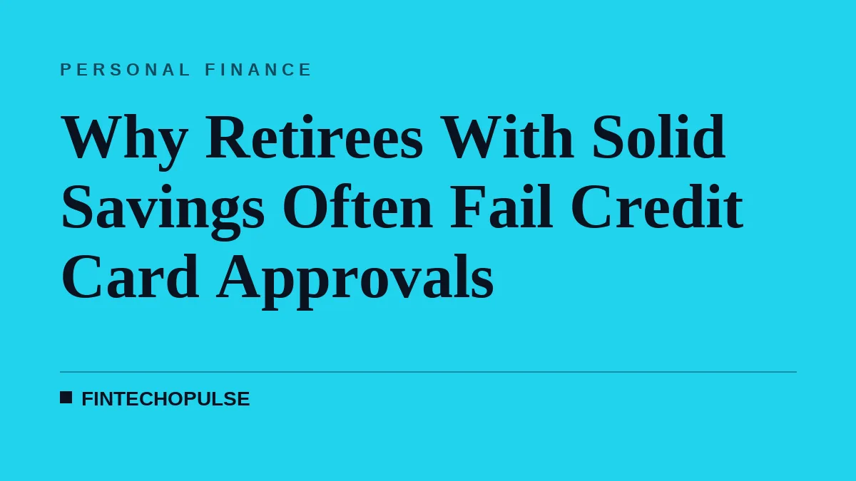 Why Retirees With Solid Savings Often Fail Credit Card Approvals