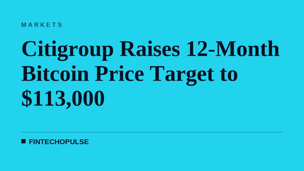 Citigroup Raises 12-Month Bitcoin Price Target to $113,000
