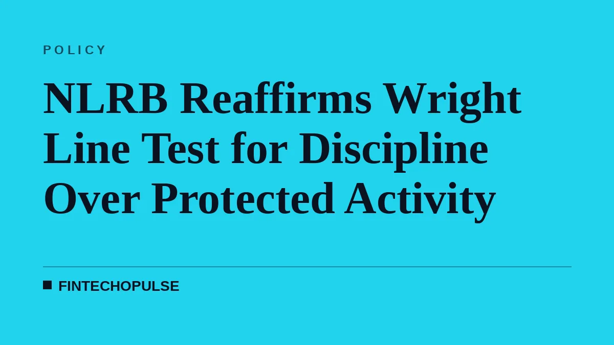 NLRB Reaffirms Wright Line Test for Discipline Over Protected Activity