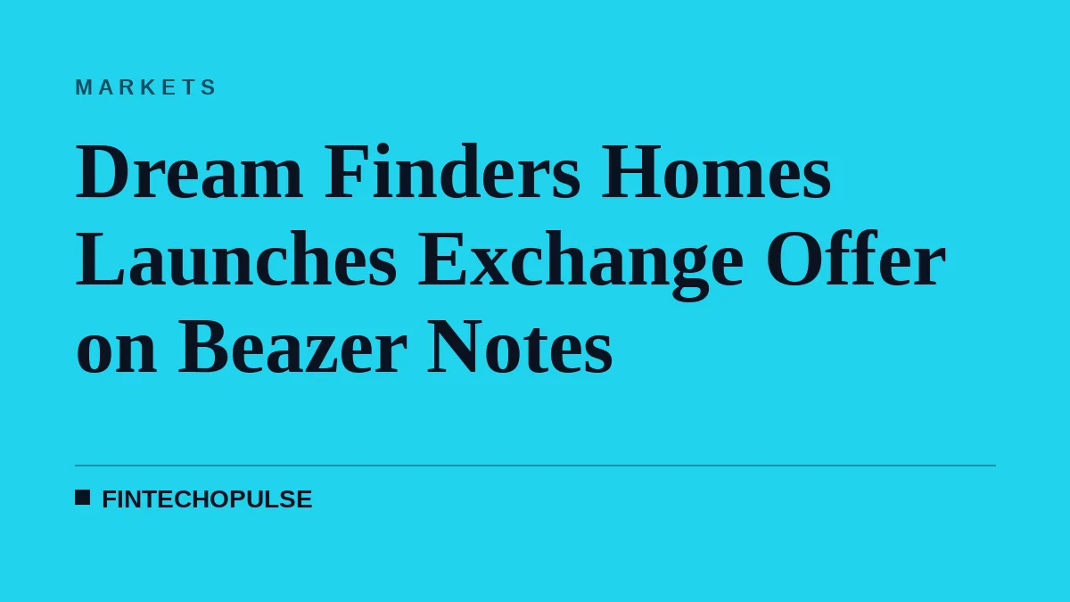 Dream Finders Homes Launches Exchange Offer on Beazer Notes